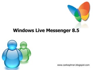 Windows Live Messenger 8.5 www.carlosphran.blogspot.com 