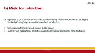b) Risk for infection
 High levels of corticosteroids cause reduced inflammatory and immune responses, putting the
client with Cushing’s syndrome at increased risk for infection.
 Sodium and water are retained, causing fluid overload.
 Problems with gas exchange are not associated with Cushing’s syndrome, nor is acute pain.
Mark Abejo
abejo
 