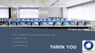 … changing Nigeria, through technology, one
innovation at a time.
 53 – 57 Odunfa Street, off Ibadan street, Ebute-Metta, Lagos.
 +23470 8115 5580
 Info@msnacad.com
 www.msnacad.com
 