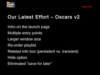 Our Latest Effort – Oscars v2
Intro on the launch page
Multiple entry points
Larger window size
Re-order playlist
Related ...