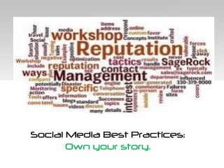 Social Media Best Practices:
       Own your story.
 