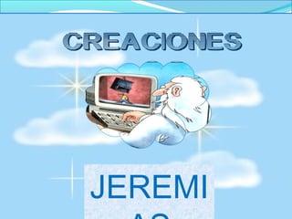 CREACIONES




 JEREMI
 