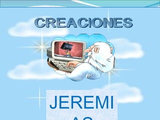 CREACIONES




 JEREMI
 