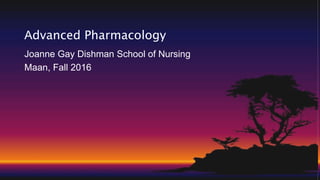 Joanne Gay Dishman School of Nursing
Maan, Fall 2016
Advanced Pharmacology
 