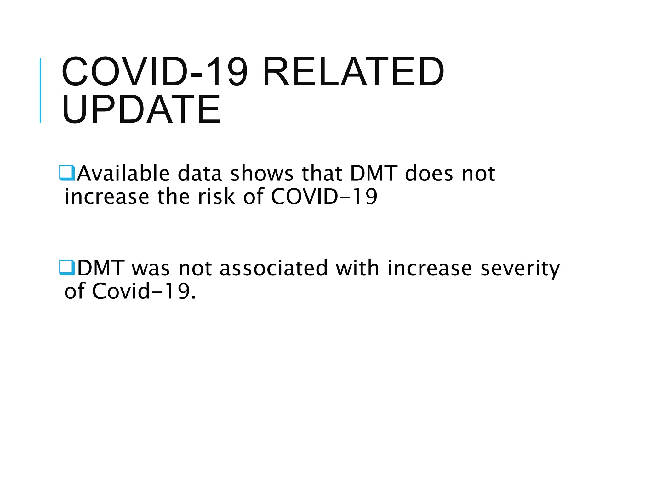 COVID-19 RELATED
UPDATE
Available data shows that DMT does not
increase the risk of COVID-19
DMT was not associated with increase severity
of Covid-19.
 
