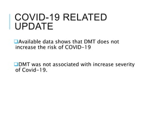 COVID-19 RELATED
UPDATE
Available data shows that DMT does not
increase the risk of COVID-19
DMT was not associated with increase severity
of Covid-19.
 