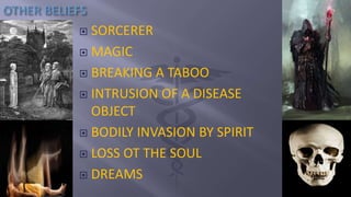  SORCERER
 MAGIC
 BREAKING A TABOO
 INTRUSION OF A DISEASE
OBJECT
 BODILY INVASION BY SPIRIT
 LOSS OT THE SOUL
 DREAMS
 