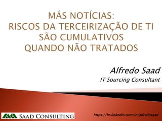 Alfredo Saad
IT Sourcing Consultant
29/06/2015
https://br.linkedin.com/in/alfredosaad
 