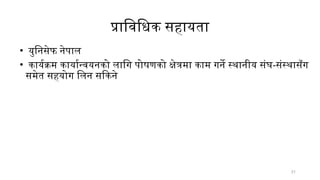 31
प्राविधिक सहायता
• युनिसेफ नेपाल
• कार्यक्रम कार्यान्वयनको लागि पोषणको क्षेत्रमा काम गर्ने स्थानीय संघ-संस्थासँग
समेत सहयोग लिन सकिने
 