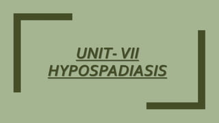 UNIT-VII
HYPOSPADIASIS
 