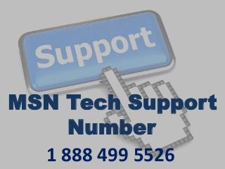 MSN Tech Support
Number
1 888 499 5526
 