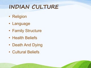 INDIAN CULTURE
• Religion
• Language
• Family Structure
• Health Beliefs
• Death And Dying
• Cultural Beliefs
 