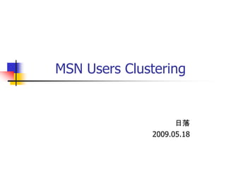 MSN Users Clustering


                    日落
              2009.05.18
 