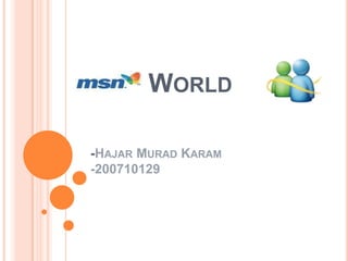 WORLD

-HAJAR MURAD KARAM
-200710129
 