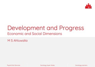 Sociology Super-NotesPsychoTech Services Sociology Learners
Version 1.0
Development and Progress
Economic and Social Dimensions
M S Ahluwalia
 