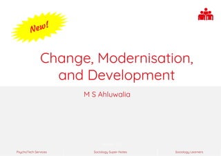 Sociology Super-NotesPsychoTech Services Sociology Learners
Version 1.0
Change, Modernisation,
and Development
M S Ahluwalia
 