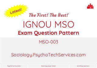 Sociology Super-NotesPsychoTech Services Sociology Learners
Version 1.0
IGNOU MSO
Exam Question Pattern
MSO-003
The First! The Best!
Sociology.PsychoTechServices.com
 