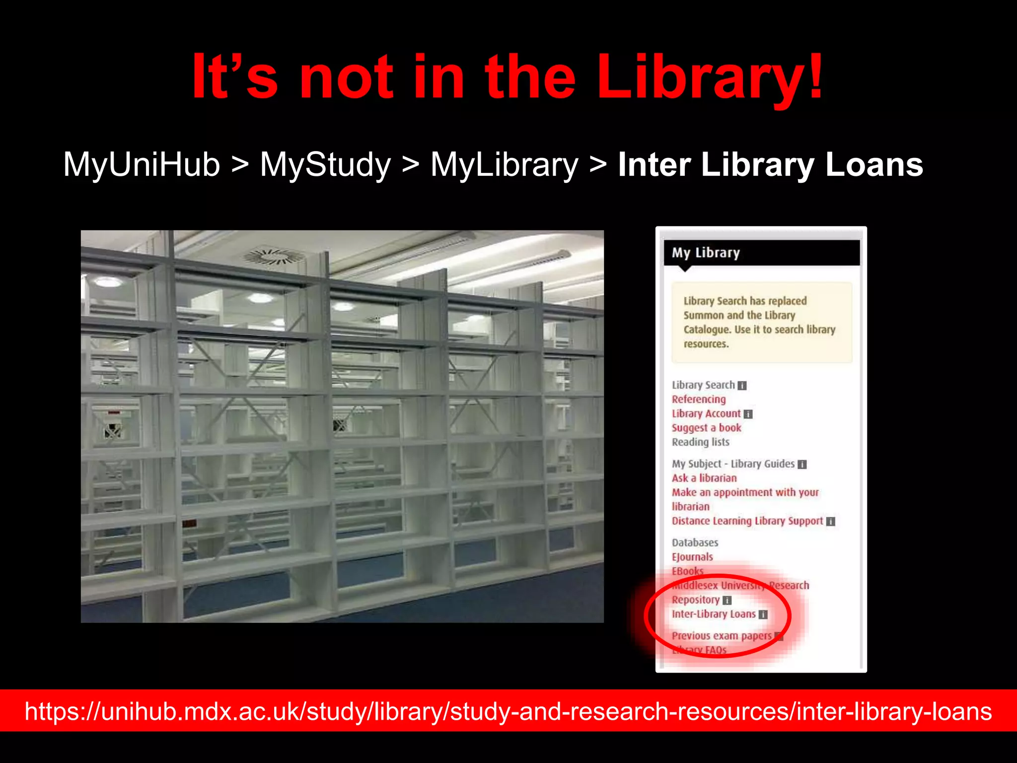 It’s not in the Library!
MyUniHub > MyStudy > MyLibrary > Inter Library Loans
https://unihub.mdx.ac.uk/study/library/study-and-research-resources/inter-library-loans
 