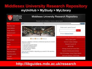Middlesex University Research Repository
myUniHub > MyStudy > MyLibrary
http://libguides.mdx.ac.uk/research
 