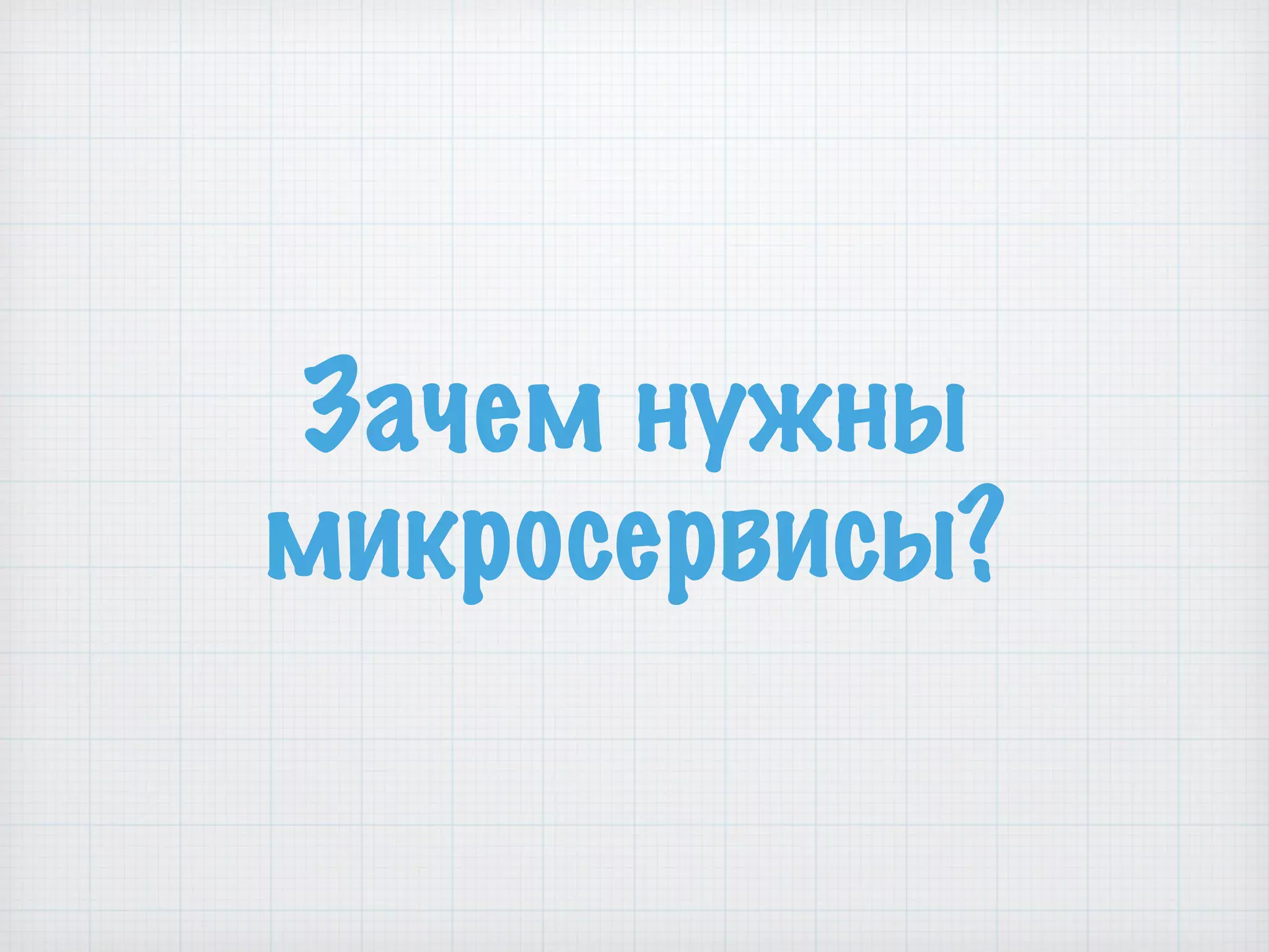 Зачем нужны
микросервисы?
 