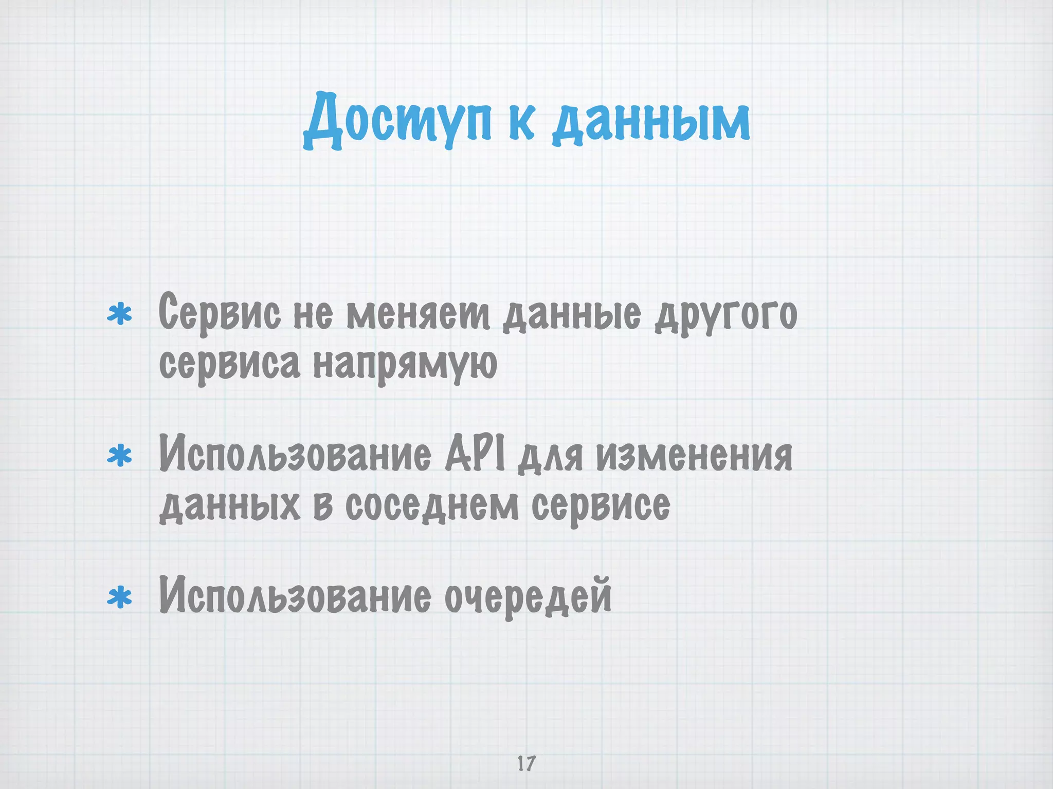 Доступ к данным
Сервис не меняет данные другого
сервиса напрямую
Использование API для изменения
данных в соседнем сервисе
Использование очередей
17
 