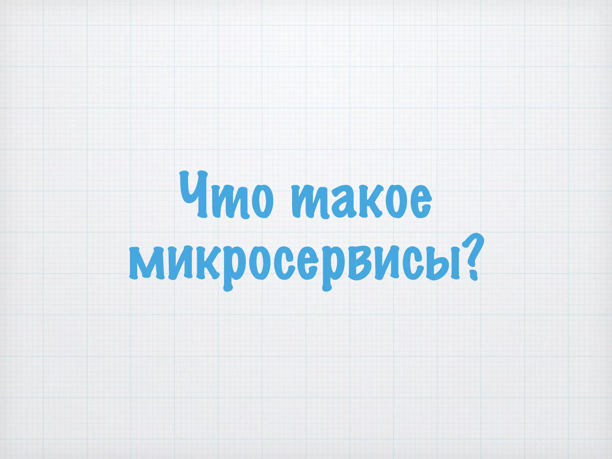 Что такое
микросервисы?
 
