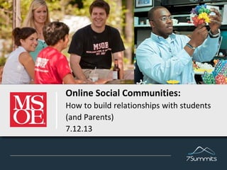 Online Social Communities:
How to build relationships with students
(and Parents)
7.12.13
 