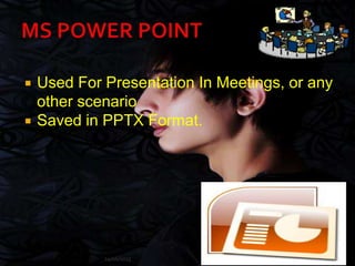  Used For Presentation In Meetings, or any
other scenario
 Saved in PPTX Format.
24/06/2013
 