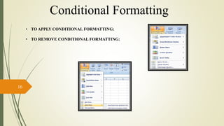 • TO APPLY CONDITIONAL FORMATTING:
• TO REMOVE CONDITIONAL FORMATTING:
16
Conditional Formatting
 