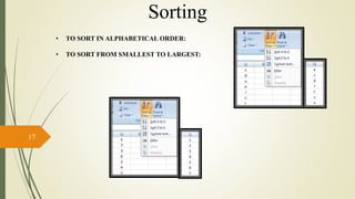 • TO SORT IN ALPHABETICAL ORDER:
• TO SORT FROM SMALLEST TO LARGEST:
17
Sorting
 