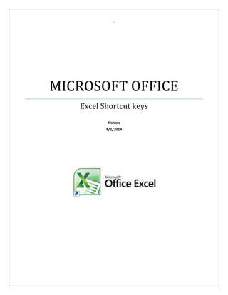 .
MICROSOFT OFFICE
Excel Shortcut keys
Kishore
4/2/2014
 