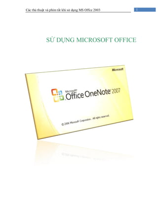 Các thủ thuật và phím tắt khi sử dụng MS Offce 2003   1




             SỬ DỤNG MICROSOFT OFFICE
 