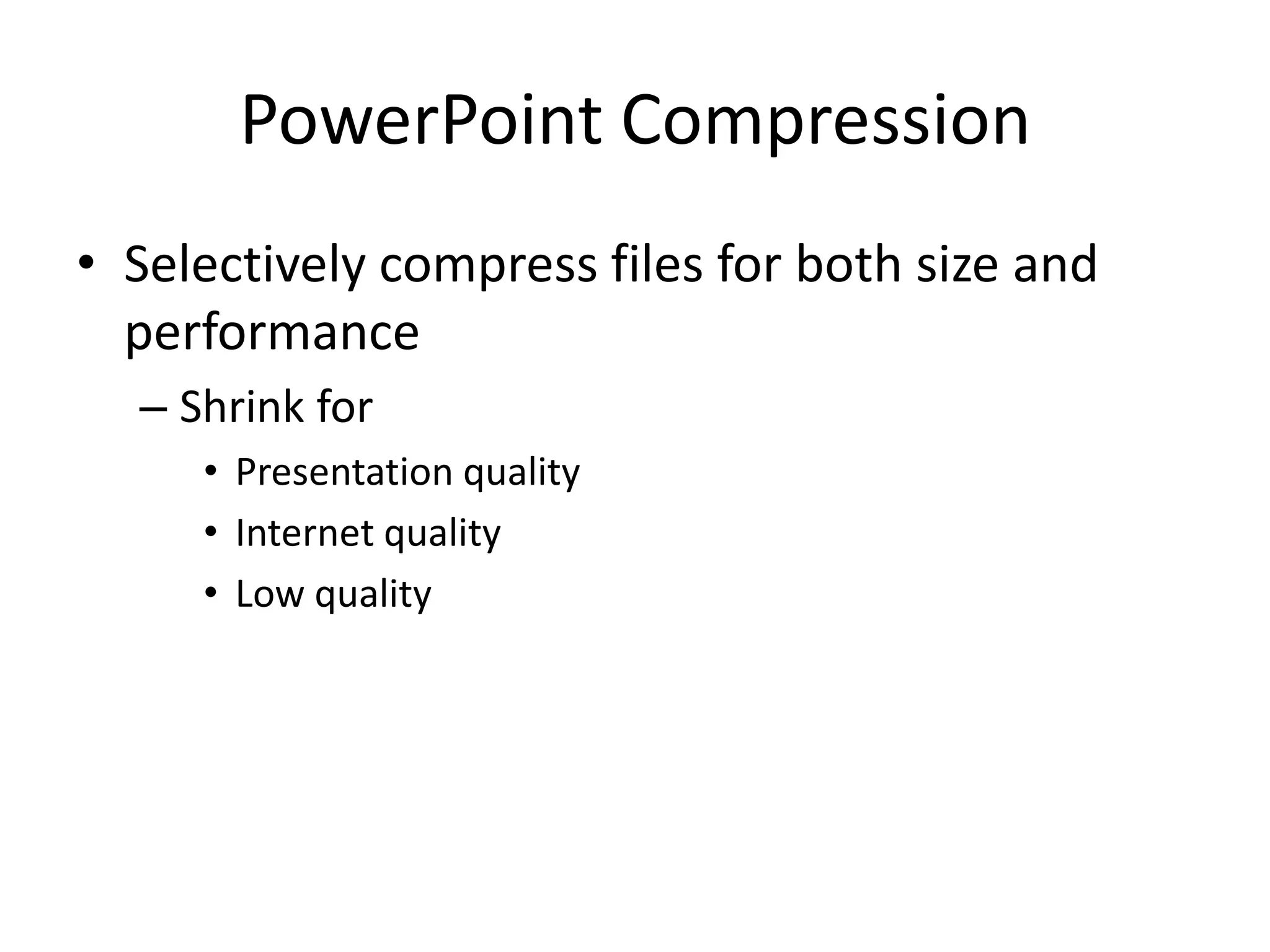PowerPoint CompressionSelectively compress files for both size and performanceShrink for Presentation qualityInternet qualityLow quality