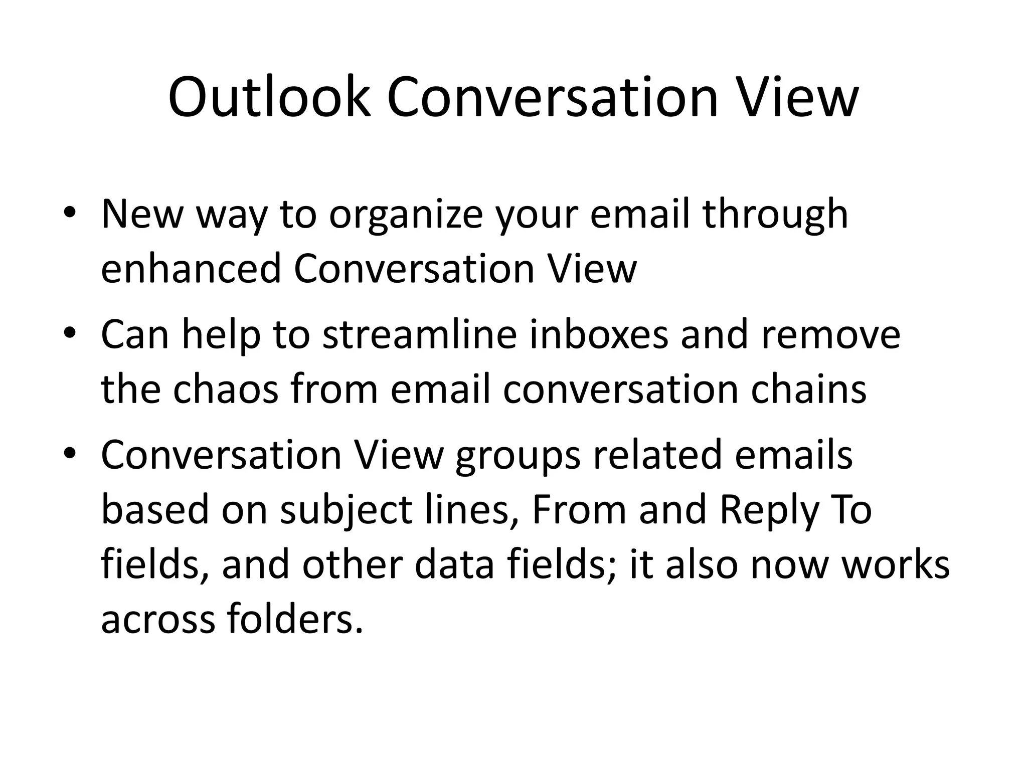 Outlook Conversation ViewConversation View will bring those emails together to create a date-ordered view of the entire streamConversation view allows you to work across folders, ignore selected messages, and collapse conversations to avoid displaying duplicate text