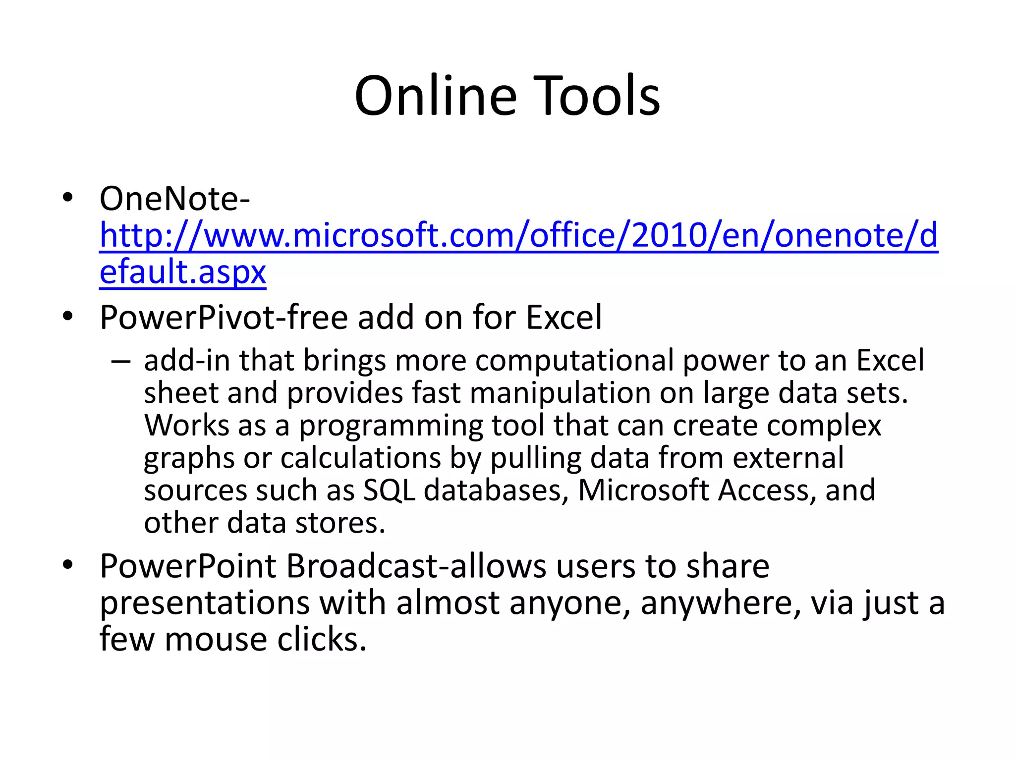 Online Tools Microsoft is rolling out lightweight, FREE, Web browser versions of Word, PowerPoint, Excel and OneNote. All based in the cloud, the web-based versions of these products have fewer features than their desktop cousins but still give users basic tools to edit and change documents.Office 2010can be used on computers, Smartphones and web browsers