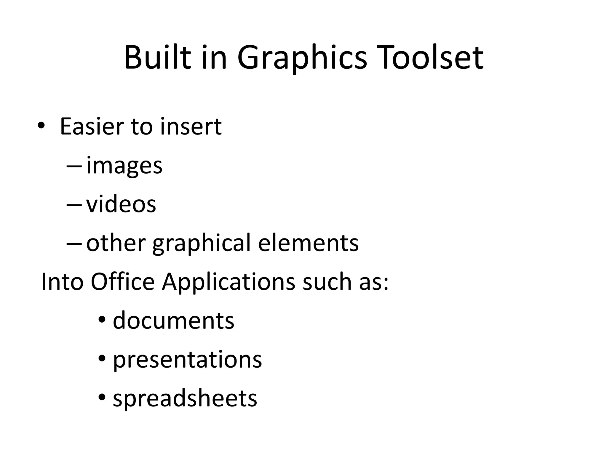 Built in Graphics ToolsetEasier to insert imagesvideosother graphical elements Into Office Applications such as: documentspresentations spreadsheets