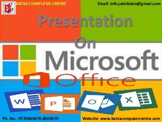 Presentation
On
Ph. No. :9729666670,4000670 Website: www.batracomputercentre.com
BATRA COMPUTER CENTRE Email: info.jatinbatra@gmail.com
 