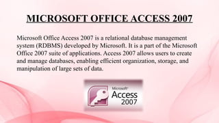 Microsoft Office Access 2007 is (RDBMS) developed by Microsoft. | PPTX