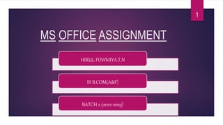 MS OFFICE ASSIGNMENT
1
HIRUL FOWMIYA.T.N
III B.COM(A&F)
BATCH 2 (2022-2023)
 