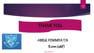 -HIRUL FOWMIYA T.N
B.com (a&F)
HIRUL FOWMIYA.T.N
12
THANK YOU
 