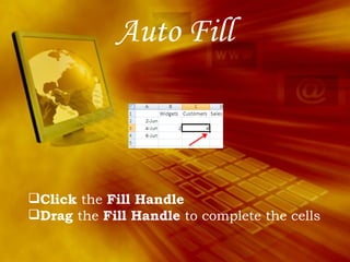 Auto Fill Click  the  Fill Handle   Drag  the  Fill Handle  to complete the cells  