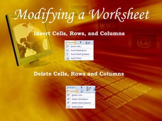 Modifying a Worksheet Insert Cells, Rows, and Columns Delete Cells, Rows and Columns 