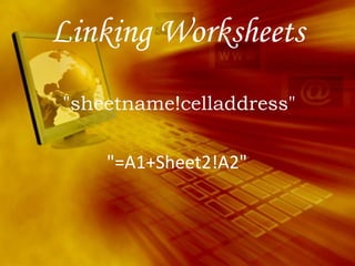Linking Worksheets "sheetname!celladdress" "=A1+Sheet2!A2"  