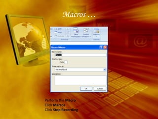 Macros … Perform the  Macro   Click  Marcos Click  Stop Recording 