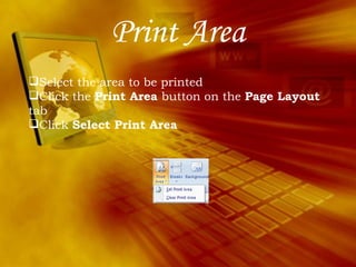 Print Area Select the area to be printed Click the  Print Area  button on the  Page Layout  tab Click  Select Print Area 