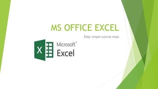 MS OFFICE EXCEL
Easy simple tutorial steps
 