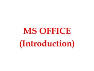 MS OFFICE
(Introduction)
 
