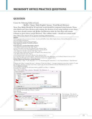 MICROSOFT OFFICE PRACTICE QUESTIONS
29rmmakaha@gmail.com
QUESTION
1. The Car Payment
You see an ad for a used car that you would like to buy. The ad says that the dealer will give anyone a
$500 trade in on his or her old vehicle. The asking price for the car (before trade-in) is $4,000. They
will offer you a 4% interest rate for a 3-year loan. What is the amount you need to finance? Use the
PMT function to determine what your monthly payments will be. Copy the work, and then use the
Goal Seek tool to determine what the asking price of the car, before trade-in, would have to be to
make a monthly payment of $70. Show both scenarios in your worksheet.
2. The CS110 Grade Book
Recreate the table shown below. Determine the average for each student’s final grade. Alphabetize
the list. Using the Lookup formula, calculate the letter grade for each student whereby anything over
90 is an A, 80 is a B, 70 is a C, 60 is a D and anything lower is an F. Chart the final grades in a bar
chart.
3. Vacation Budget
Before you create the worksheet in Excel, explain where you want to go and what kind of activities
you would like to do while you are there. What is your proposed budget? Set up your worksheet for
transportation costs (airfare, car rental, trains, etc.), accommodations, food, sightseeing and shopping.
Include any other activities you might enjoy. Include a 10% contingency plan for emergencies.
4. Class Make-up
Create a chart for each:
 There are 28 students in a class. 10 are freshmen, 8 sophomores, 4 juniors, and 1 senior. 5
people did not answer the question;
 There are 11 men and 17 women – do a pie chart for this.
 If only 23 of the students did the homework assignment, what percent of the class is that?
Another pie chart.
Name Exam 1 Exam 2 Exam 3 Final
Final
Grade
Letter
Grade
WAZARA 80 88 87 94
SAZAWANA 99 92 96 100
DEDE 85 99 82 95
EMEKA 56 76 74 70
BERE 45 35 56 60
CHAMA 100 90 95 100
MAMBO 75 88 97 89
RUTENDO 90 90 85 89
 