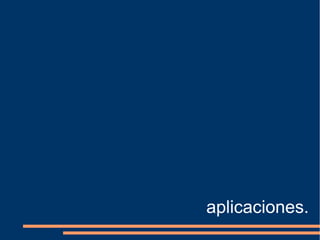 aplicaciones.
 