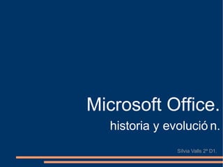 Microsoft Office.
historia y evolució n.
Sílvia Valls 2º D1.
 